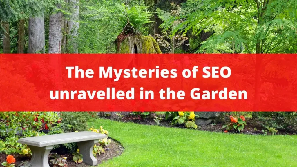 The Mysteries of SEO unravelled in the Garden