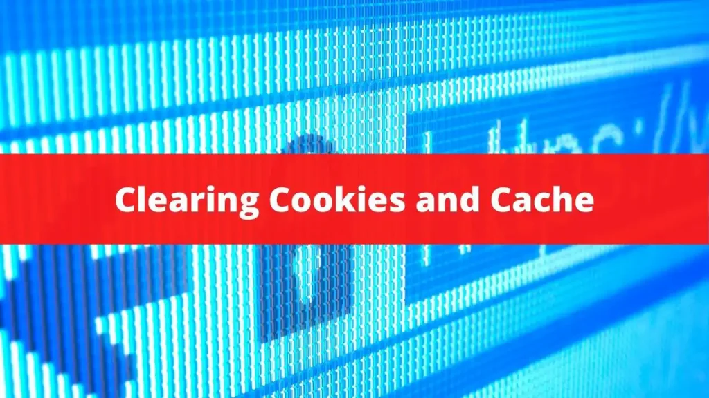 Clearing Cookies and Cache